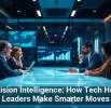 Decision Intelligence: How Tech Helps Leaders Make Smarter Moves