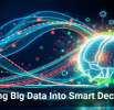 Turning Big Data Into Smart Decisions
