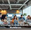 How Technology Enables Scalable Remote Workforces